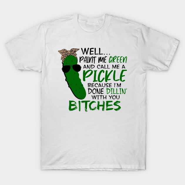 Well Paint Me Green And Call Me A Pickle Funny T-Shirt by museorlando